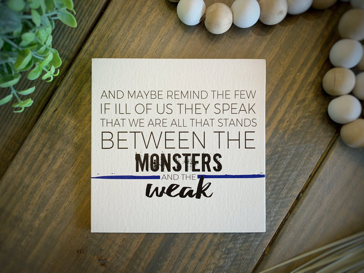 all that stands between the monsters and the weak Thin Blue Line And Maybe Remind the Few if Ill of Us They Speak Canvas –  KFrantaDesigns