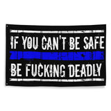 If You Can't Be Safe Be Fucking Deadly Flag for Law Enforcement