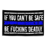 If You Can't Be Safe Be Fucking Deadly Flag for Law Enforcement