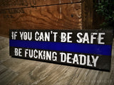 Thin Blue Line If You Can't Be Safe Be Fucking Deadly Wood Sign for Law Enforcement
