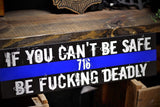 Thin Blue Line If You Can't Be Safe Be Fucking Deadly Wood Sign for Law Enforcement