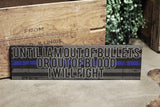 Thin Blue Line Until I am Out of Bullets or Out of Blood I Will Fight Wood Sign Law Enforcement