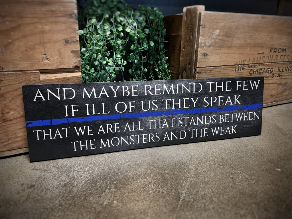 all that stands between the monsters and the weak Thin Blue Line And Maybe Remind the Few if Ill of Us They Speak Wood S – KFrantaDesigns