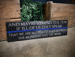 Thin Blue Line And Maybe Remind the Few if Ill of Us They Speak Wood Sign for Law Enforcement Gift
