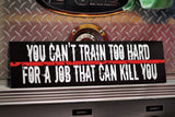 Thin Red Line You Can’t Train too Hard for a Job That Can Kill You Wood Sign for Firefighter