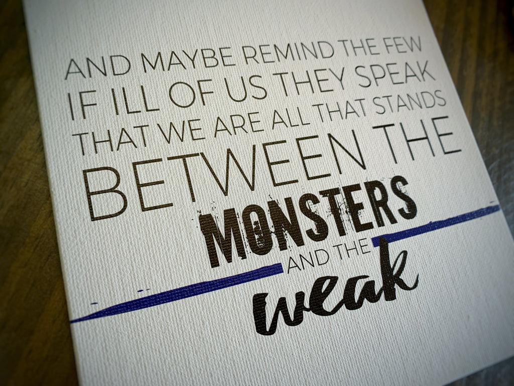 all that stands between the monsters and the weak Thin Blue Line And Maybe Remind the Few if Ill of Us They Speak Canvas – KFrantaDesigns