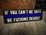 Thin Blue Line If You Can't Be Safe Be Fucking Deadly Wood Sign for Law Enforcement