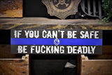 Thin Blue Line If You Can't Be Safe Be Fucking Deadly Wood Sign for Law Enforcement