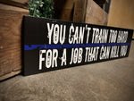 Thin Blue Line You Can’t Train too Hard for a Job That Can Kill You Wood Sign for Law Enforcement